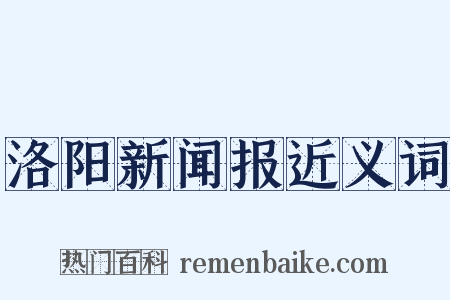 洛阳新闻报近义词是什么意思的图片
